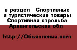  в раздел : Спортивные и туристические товары » Спортивная стрельба . Архангельская обл.